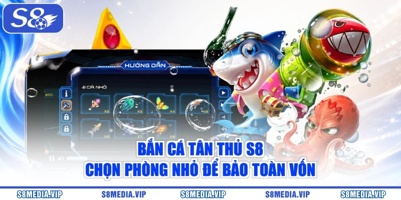 Bắn Cá Tân Thủ S8 – Chọn Phòng Nhỏ Để Bảo Toàn Vốn