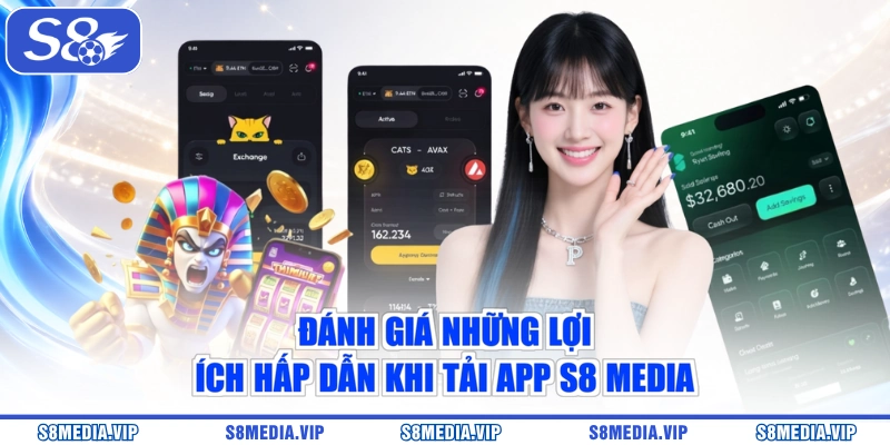 Đánh giá những lợi ích hấp dẫn khi tải app S8 Media