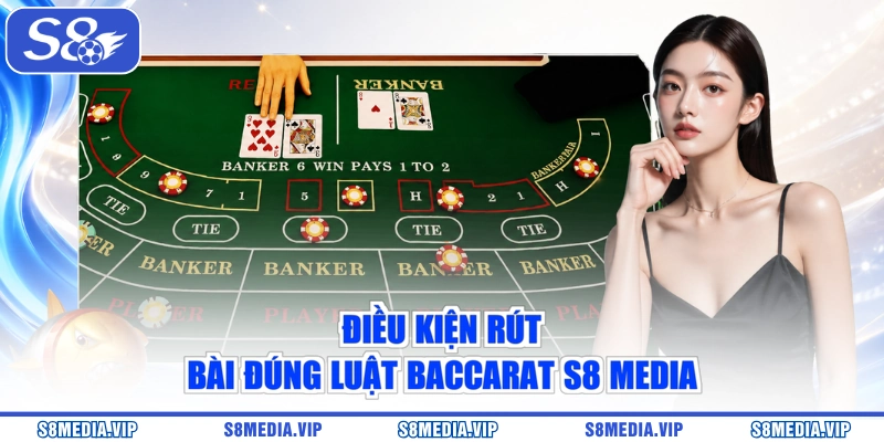 Điều kiện rút bài đúng luật Baccarat S8 Media