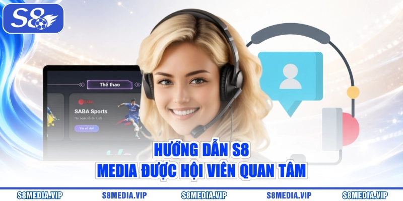 Hướng dẫn S8 Media được hội viên quan tâm